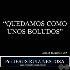 QUEDAMOS COMO UNOS BOLUDOS - Por JESS RUIZ NESTOSA - Lunes, 05 de Agosto de 2019